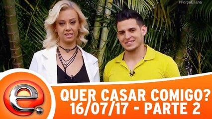 Quer Casar Comigo - 16.07.17 - Parte 2