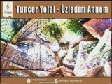 Tuncer Yolal - Özledim Annem ( ilahi dinle )