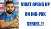 ICC Champions Trophy: Virat Kohli speaks on India-Pakistan bilateral series | Oneindia News