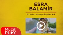 Esra Balamir - Bu Aşkın Kimseye Faydası Yok