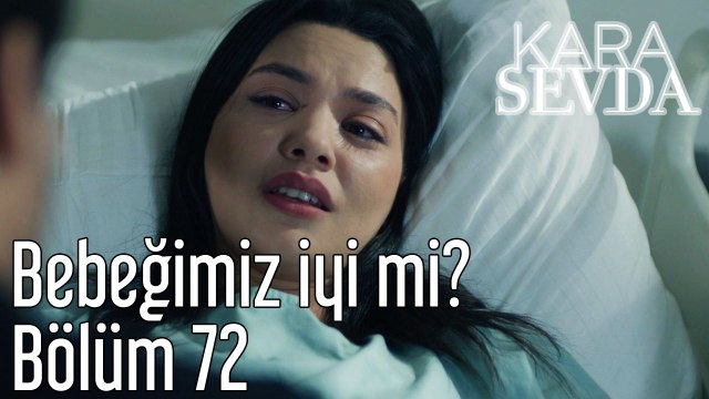 Kara Sevda 72. Bölüm Bebeğimiz İyi mi?