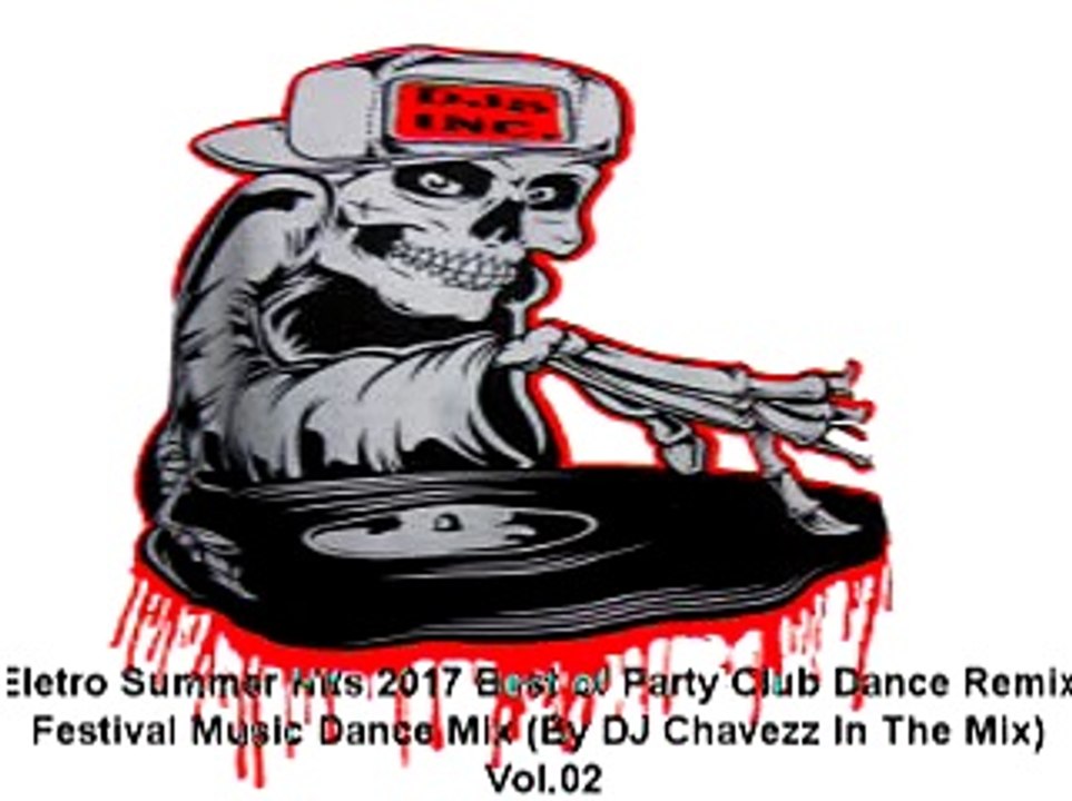 Eletro Summer Hits 2017 Best of Party Club Dance Remix - Festival Music Dance Mix (By DJ Chavezz In The Mix) Vol.02