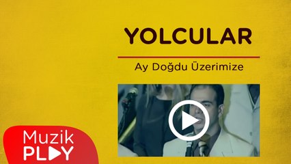 Yolcular - Ay Doğdu Üzerimize