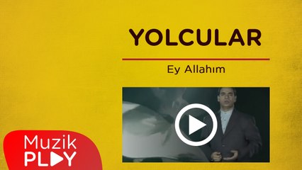 Yolcular - Ey Allahım