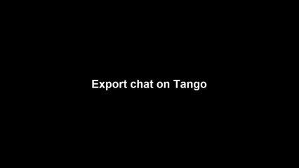 How to export chat on Tango _ Mobile App-1ZLJbYil-KI