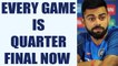 ICC Champions trophy : Virat Kohli says, every game quarter final | Oneindia News