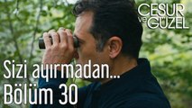 Cesur ve Güzel 30. Bölüm Sizi Ayırmadan Hiç Bir Yere Gitmeyeceğim