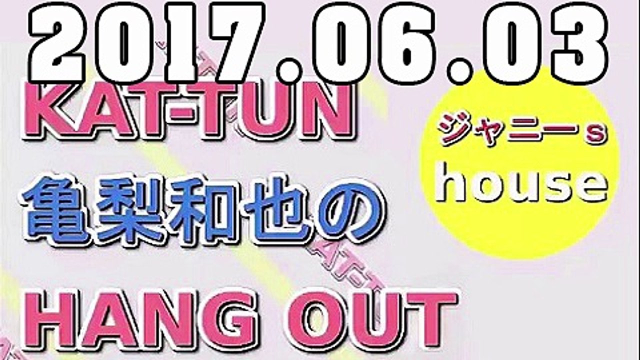 KAT-TUN 亀梨和也のHANG OUT 2017年06月03日