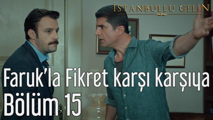 İstanbullu Gelin 15. Bölüm Faruk'la Fikret Karşı Karşıya