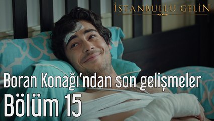 İstanbullu Gelin 15. Bölüm Boran Konağından Son Gelişmeler