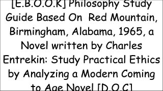 [HiH86.Read] Philosophy Study Guide Based On  Red Mountain, Birmingham, Alabama, 1965, a Novel written by Charles Entrekin: Study Practical Ethics by Analyzing a Modern Coming to Age Novel by Paul Dolinsky T.X.T