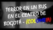 TERROR EN UN BUS EN EL CENTRO DE BOGOTÁ (COLOMBIA) (CREANDO CONCIENCIA CIUDADANA - OSCAR MORENO