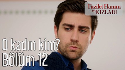 Fazilet Hanım ve Kızları 12. Bölüm O Kadın Kim?