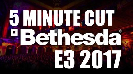 BETHESDA - E3 2017 Press Conference in 5 MINUTES