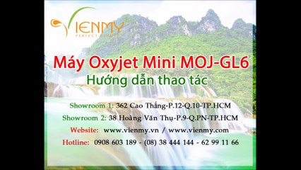 Máy OxyJet Mini MOJ-GL6 - Công ty Viên Mỹ hướng dẫn thao tác