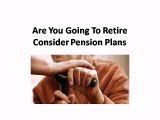 Are You Going To Retire Consider Pension Plans