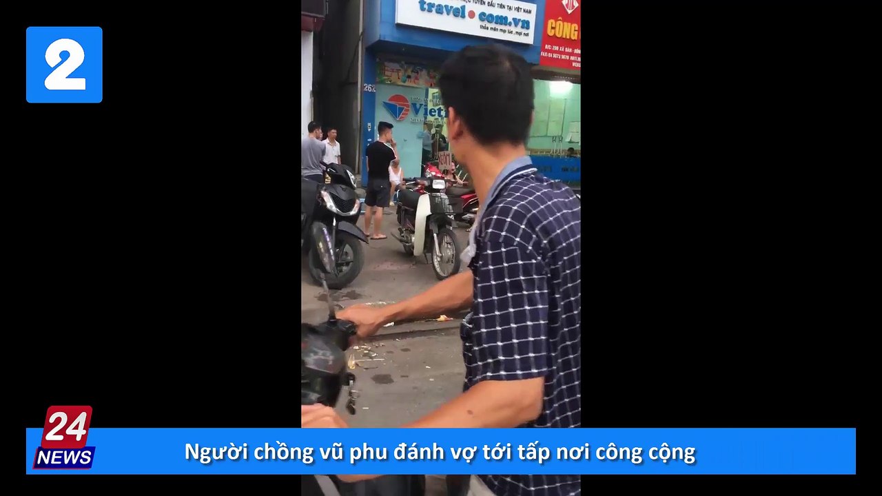 Người chồng vũ phu đánh vợ be bét máu nơi công cộng