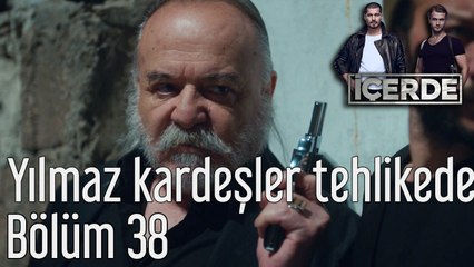 İçerde 38. Bölüm Yılmaz Kardeşler Büyük Tehlikede