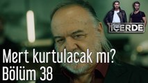 İçerde 38. Bölüm Mert Kurtulacak mı?