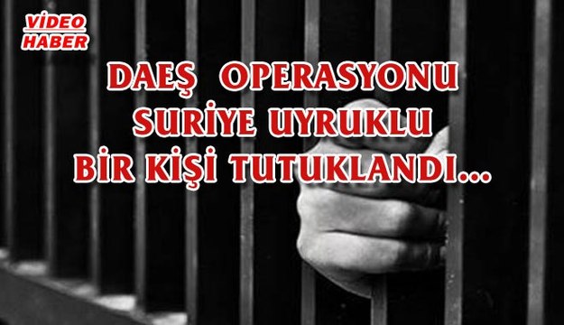 (13 Haziran 2017) Daeş Operasyonu Suriye Uyruklu Bir Kişi Tutuklandı…