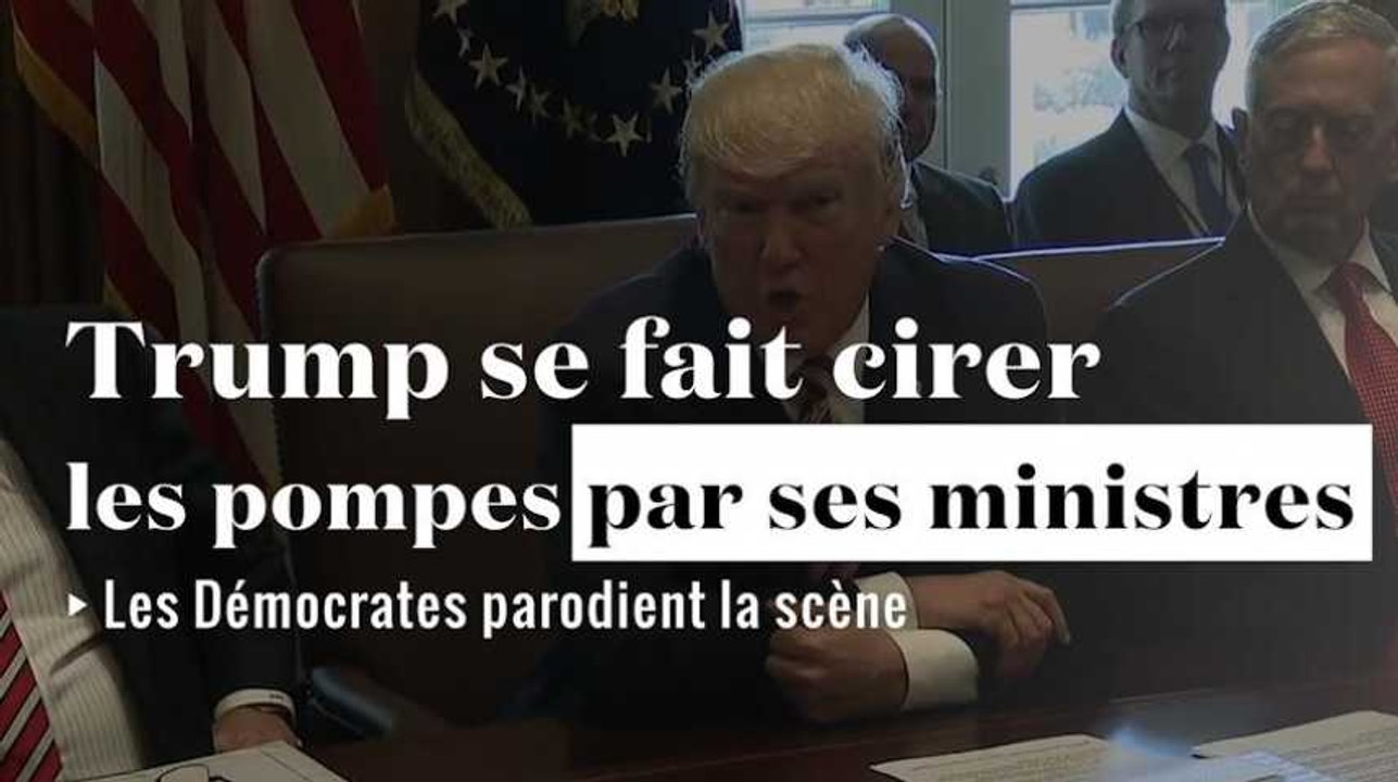 Donald Trump se fait cirer les pompes par ses ministres