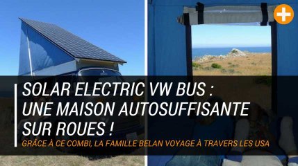 Solar Electric VW Bus : une maison autosuffisante sur roues !