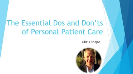The Essential Dos and Don’ts of Personal Patient Care - Chris Snape