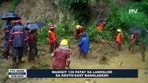 GLOBALITA: Mahigit 130 patay sa landslide sa Southeast Bangladesh