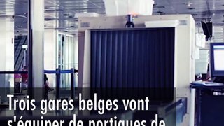 Les portiques de sécurité seront installés dans trois gares belges