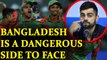 ICC Champions Trophy : Bangladesh are a good side to face says Virat Kohli | Oneindia News