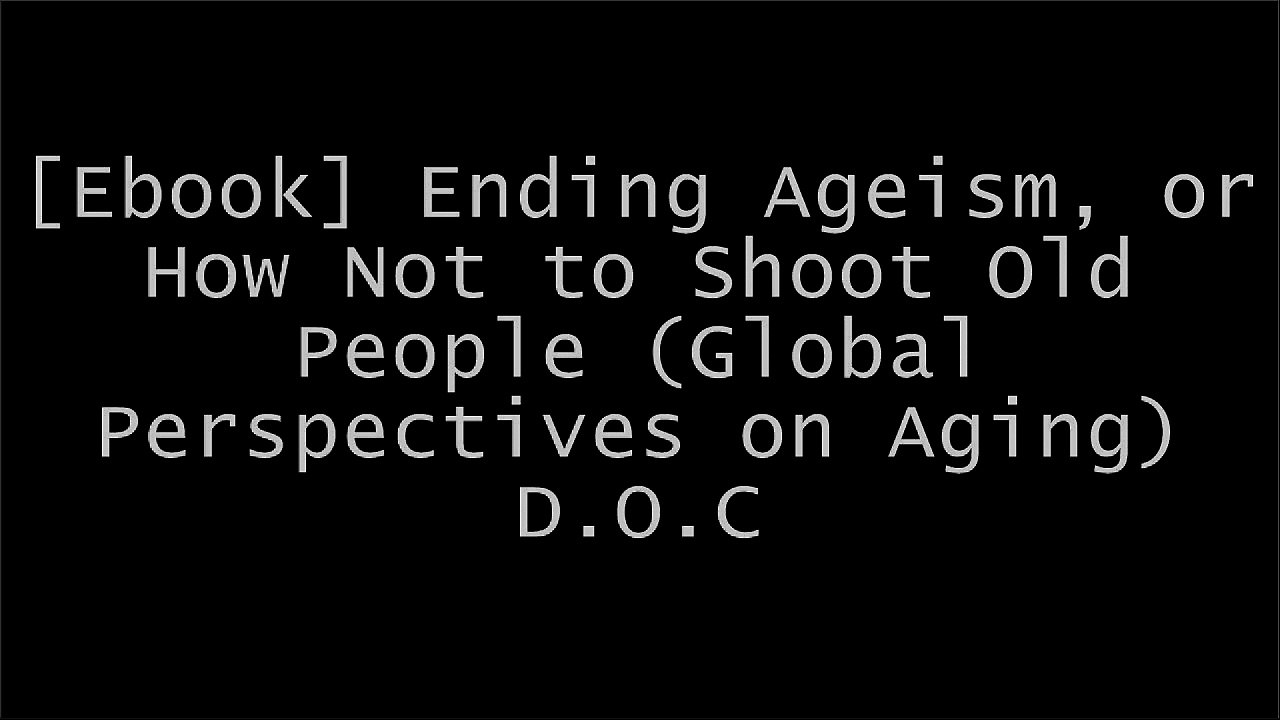 [hLaIS.D.o.w.n.l.o.a.d] Ending Ageism, or How Not to Shoot Old People (Global Perspectives on Aging) by Margaret Morganroth Gullette [P.D.F]