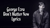 George Ezra - Don't Matter Now Lyrics