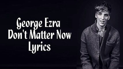 George Ezra - Don't Matter Now Lyrics