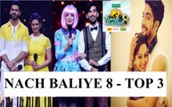 NACH BALIYE 8 | TOP 3 | Sanaya-Mohit | Divyanka- Vivek | Sanam- Abigail Jain
