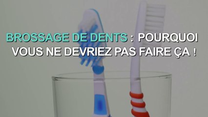 Brossage de dents : pourquoi il ne faut pas faire ça !