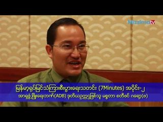 7mins_အာရွဖြံ႕ၿဖိဳးေရးဘဏ္ ဒုတိယဥကၠဌ မစၥတာစတီဖင္ ဂေရာ့(ဖ), အပိုင္း-၂