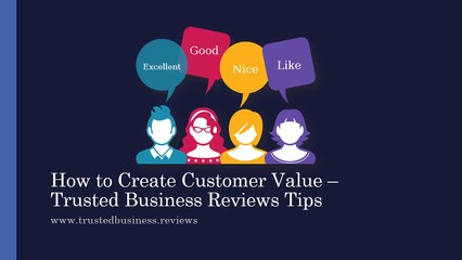How to Create Customer Value – Trusted Business Reviews Tips