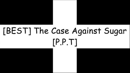 [B0tFr.Best!] The Case Against Sugar by Gary TaubesRobert H. LustigNina TeicholzKathleen DesMaisons WORD