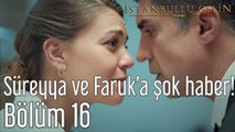 İstanbullu Gelin 16. Bölüm Süreyya ve Faruk'a Şok Haber!