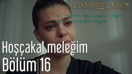 İstanbullu Gelin 16. Bölüm Hoşçakal Meleğim