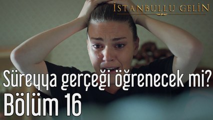 İstanbullu Gelin 16. Bölüm Süreyya Gerçeği Öğrenecek mi?