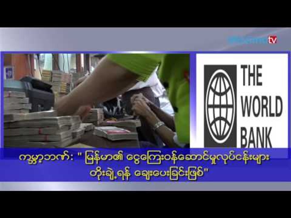 ေငြေၾကး၀န္ေဆာင္မႈတုိးခ်ဲ႕ရန္ ျမန္မာကုိ ကန္ေဒၚလာ သန္း ၁၀၀ ကမၻာ့ဘဏ္ေခ်းမည္