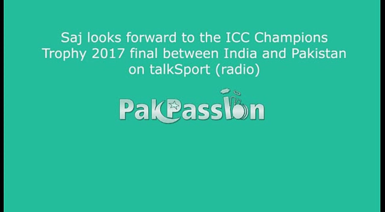 Saj looks forward to the India-Pakistan Champions Trophy 2017 final on talkSport radio