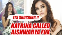 Katrina Kaif INSULTS Aishwarya Rai Bachchan calls her FOX; Here's why | FilmiBeat