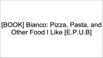 [dtMyi.F.r.e.e] Bianco: Pizza, Pasta, and Other Food I Like by Chris Bianco R.A.R