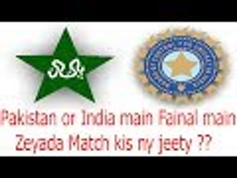 Pakistan or India main Fainal mai Kis ka palra bri ha ???