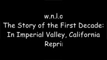 [AdxMQ.F.R.E.E R.E.A.D D.O.W.N.L.O.A.D] The Story of the First Decade: In Imperial Valley, California (Classic Reprint) by Edgar F. Howe E.P.U.B