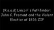 [mnLO1.Best] Lincoln's Pathfinder: John C. Fremont and the Violent Election of 1856 by John BicknellGordon S. WoodWillard Sterne RandallRichard White P.P.T
