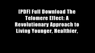 [PDF] Full Download The Telomere Effect: A Revolutionary Approach to Living Younger, Healthier,