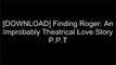 [3exEV.!B.e.s.t] Finding Roger: An Improbably Theatrical Love Story by Rick EliceStephen Galloway [R.A.R]